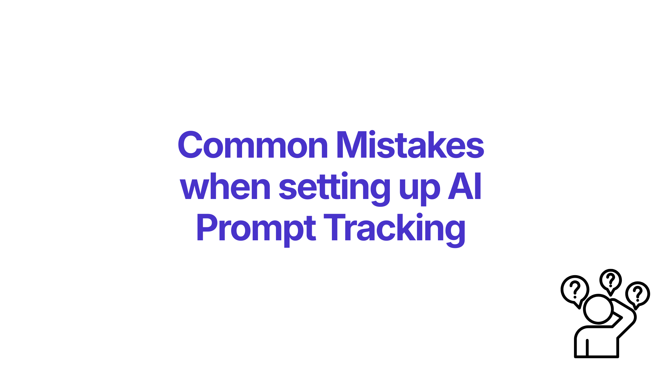 Common Mistakes when setting up AI Prompt Tracking